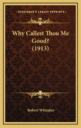 Why Callest Thou Me Good? (1913) Why Callest Thou Me Good? (1913)