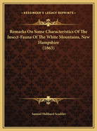 Remarks on Some Characteristics of the Insect-Fauna of the Wremarks on Some Characteristics of the Insect-Fauna of the White Mountains, New Hampshire (1863) Hite Mountains, New Hampshire (1863)