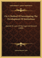 On a Method of Investigating the Development of Institutionson a Method of Investigating the Development of Institutions: Applied to Laws of Marriage and Descent (1889) Applied to Laws of Marriage and Descent (1889)