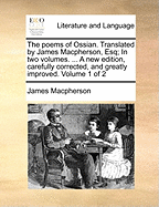 The Poems of Ossian. Translated by James MacPherson, Esq. in Two Volumes. ... a New Edition. Volume 2 of 2