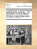 The Landlords Law: Or, the Law Concerning Landlords, Tenants, and Farmers. ... the Eighth Edition. to Which Is Added, an Appendix Containing All Such Acts of Parliament, as Relate to These Subjects, Brought Down to This Time.