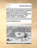 The Rights of Great Britain Asserted Against the Claims of America: Being an Answer to the Declaration of the General Congress. the Fourth Edition, with Additions.