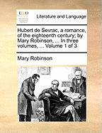 Hubert de Sevrac, a Romance, of the Eighteenth Century; By Mary Robinson, ... in Three Volumes, ... Volume 2 of 3