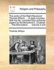 The Works of the Right Reverend Thomas Wilson, ... in Eight Volumes. with His Life, Compiled from Authentic Papers by the Reverend C. Cruttwell. ... the Third Edition. ... Volume 1 of 8