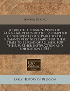 A Fruitfull Sermon, Vpon the 3.4.5.6.7.&8. Verses of the 12. Chapiter of the Epistle of S. Paule to the Romanes Very Necessarie for These Times to Be Read of All Men, for Their Further Instruction and Edification (1584)