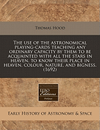 The Use of the Astronomical Playing-Cards Teaching Any Ordinary Capacity by Them to Be Acquainted with All the Stars in Heaven, to Know Their Place in Heaven, Colour, Nature, and Bigness. (1692)