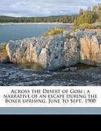 Across the Desert of Gobi: A Narrative of an Escape During the Boxer Uprising, June to Sept., 1900