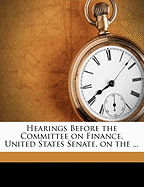 Hearings Before the Committee on Finance, United States Senate, on the ...