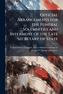 Official Arrangements for the Funeral Solemnities and Interment of the Late Secretary of State