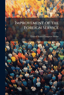 Improvement of the Foreign Service: Hearings Before the Committee on Foreign ...