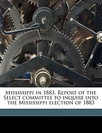 Mississippi in 1883. Report of the Select Committee to Inquire Into the Mississippi Election of 1883