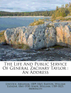 The Life and Public Service of General Zachary Taylor an Address