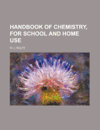 Handbook of Chemistry, for School and Home Use