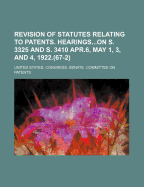 Revision of Statutes Relating to Patents. Hearingson S. 3325 and S. 3410 Apr.6, May 1, 3, and 4, 1922.(67-2)