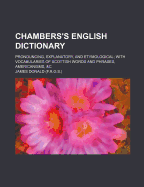 Chambers's English Dictionary; Pronouncing, Explanatory, and Etymological; With Vocabularies of Scottish Words and Phrases, Americanisms, &C