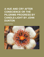 A Hue and Cry After Conscience or the Pilgrims Progress by Candle-Light by John Dunton
