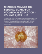 Charges Against the Federal Board for Vocational Education (Volume 1, Pts. 1-17); Hearings Before the Committee on Education, House of Representatives, Sixty-Sixth Congress, Second Session. Tuesday, March 2[-Saturday, May 15, ] 1920