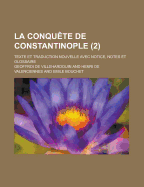 La Conqu Te de Constantinople (2); Texte Et Traduction Nouvelle Avec Notice, Notes Et Glossaire