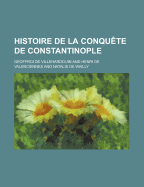 Histoire de La Conqu?te de Constantinople