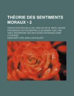 Th Orie Des Sentiments Moraux (2); Traduction Nouvelle de L'Anglois de M. Smith, Ancien Professeur de Philosophie La Glasgow Avec Une Table Raisonn Ee Des Matileres Contenues Dans L'Ouvrage