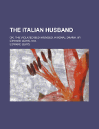 The Italian Husband: Or, the Violated Bed Avenged. a Moral Drama. by Edward Lewis, M.A.