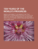 Ten Years of the World's Progress; Being a Supplement to the Work of That Title Embracing a Comprehensive Record of Facts in the Annals of Nations and Progress of the Arts from 1850 to 1861. with Some Corrections and Additions to the Former Pages