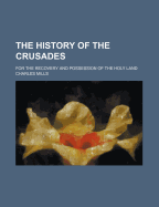 The History of the Crusades: For the Recovery and Possession of the Holy Land