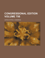 Congressional Edition Volume 756