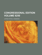 Congressional Edition Volume 6250