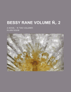 Bessy Rane; A Novel in Two Volumes Volume . 2