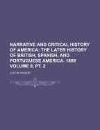 Narrative and Critical History of America; The Later History of British, Spanish, and Portuguese America. 1889 Volume 8, PT. 2