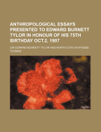 Anthropological Essays Presented to Edward Burnett Tylor in Honour of His 75th Birthday Oct.2, 1907