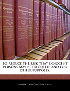 To Reduce the Risk That Innocent Persons May Be Executed, and for Other Purposes.