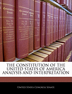 The Constitution of the United States of America Analysis and Interpretation