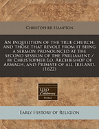An inquisition of the true church, and those that revolt from it being a sermon pronounced at the second session of the Parliament / Christopher ... of Armagh, and Primate of all Ireland. (1622)