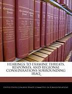 Hearings to Examine Threats, Responses, and Regional Considerations Surrounding Iraq: Hearings Before the Committee on Foreign Relations