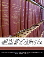 Are We Ready for Prime Time?: Assessing the State of Emergency Readiness in the Nation's Capital: Hearing Before the Committee on Government Reform, House of Representatives, One Hundred Eighth Congress, First Session, April 10, 2003