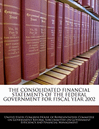 The Consolidated Financial Statements of the Federal Government for Fiscal Year 2002: Hearing Before the Subcommittee on Government Efficiency and Financial Management of the Committee on Government Reform, House of Representatives