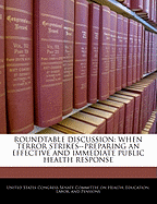 Roundtable Discussion: When Terror Strikes--Preparing an Effective and Immediate Public Health Response: Hearing of the Committee on Health