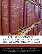Lethal Loopholes; Deficiencies in State and Federal Gun Purchase Laws