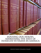 Housing Our Heroes, Addressing the Issue of Homeless Veterans in America