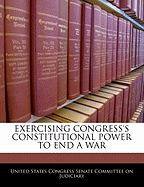 Exercising Congress's Constitutional Power to End a War