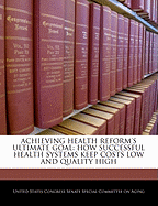 Achieving Health Reform's Ultimate Goal: How Successful Health Systems Keep Costs Low and Quality High