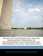 Review of the Present-Law Tax and Immigration Treatment of Relinquishment of Citizenship and Termination of Long-Term Residency