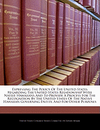 Expressing the Policy of the United States Regarding the United States Relationship with Native Hawaiians and to Provide a Process for the Recognition by the United States of the Native Hawaiian Governing Entity, and for Other Purposes.