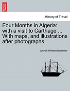 Four Months in Algeria: With a Visit to Carthage ... with Maps, and Illustrations After Photographs.