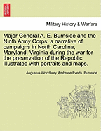 Major General A. E. Burnside and the Ninth Army Corps: A Narrative of Campaigns in North Carolina, Maryland, Virginia During the War for the Preservation of the Republic. Illustrated with Portraits and Maps.