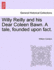 Willy Reilly and His Dear Coleen Bawn. a Tale, Founded Upon Fact.