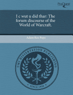 I C Wut U Did Thar: The Forum Discourse of the World of Warcraft.