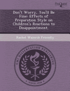 Don't Worry, You'll Be Fine: Effects of Preparation Style on Children's Reactions to Disappointment.